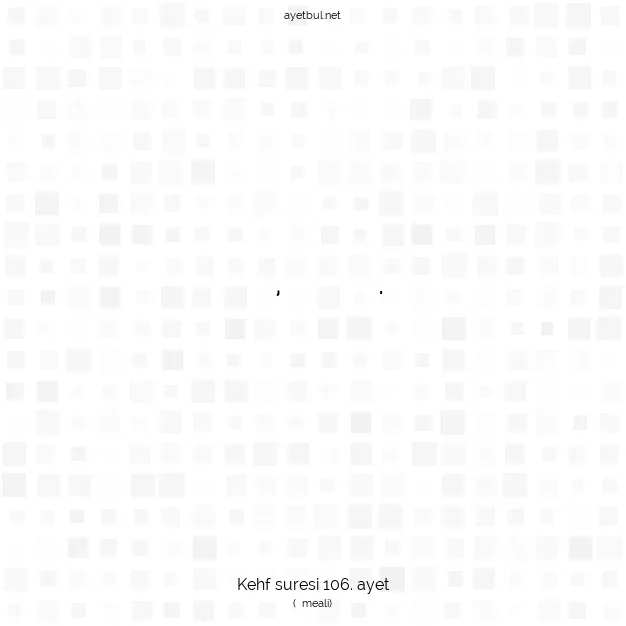 Ayetbul | Kuran Mealleri | Quran | Kehf suresi 106. ayet