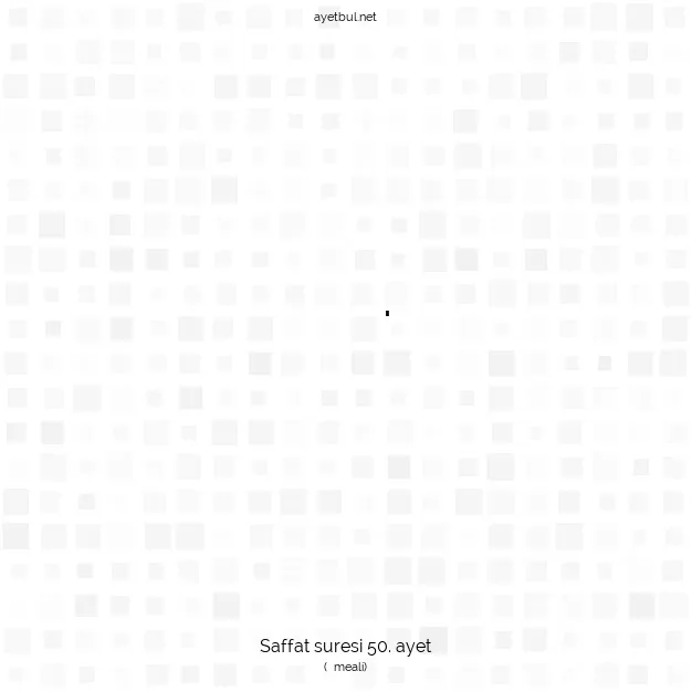 Ayetbul | Kuran Mealleri | Quran | Saffat suresi 50. ayet
